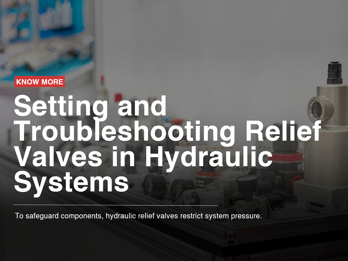 Setting and Troubleshooting Relief Valves in Hydraulic Systems Setting and Troubleshooting Relief Valves in Hydraulic Systems